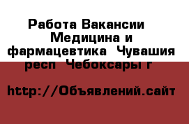 Работа Вакансии - Медицина и фармацевтика. Чувашия респ.,Чебоксары г.